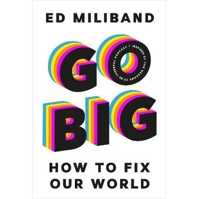 GO BIG: HOW TO FIX THE WORLD by Ed Miliband (Hardback)